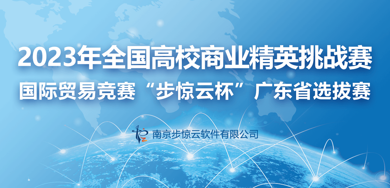 2023年全国高校商业精英挑战赛国际贸易竞赛“步惊云杯”广东省选拔赛
