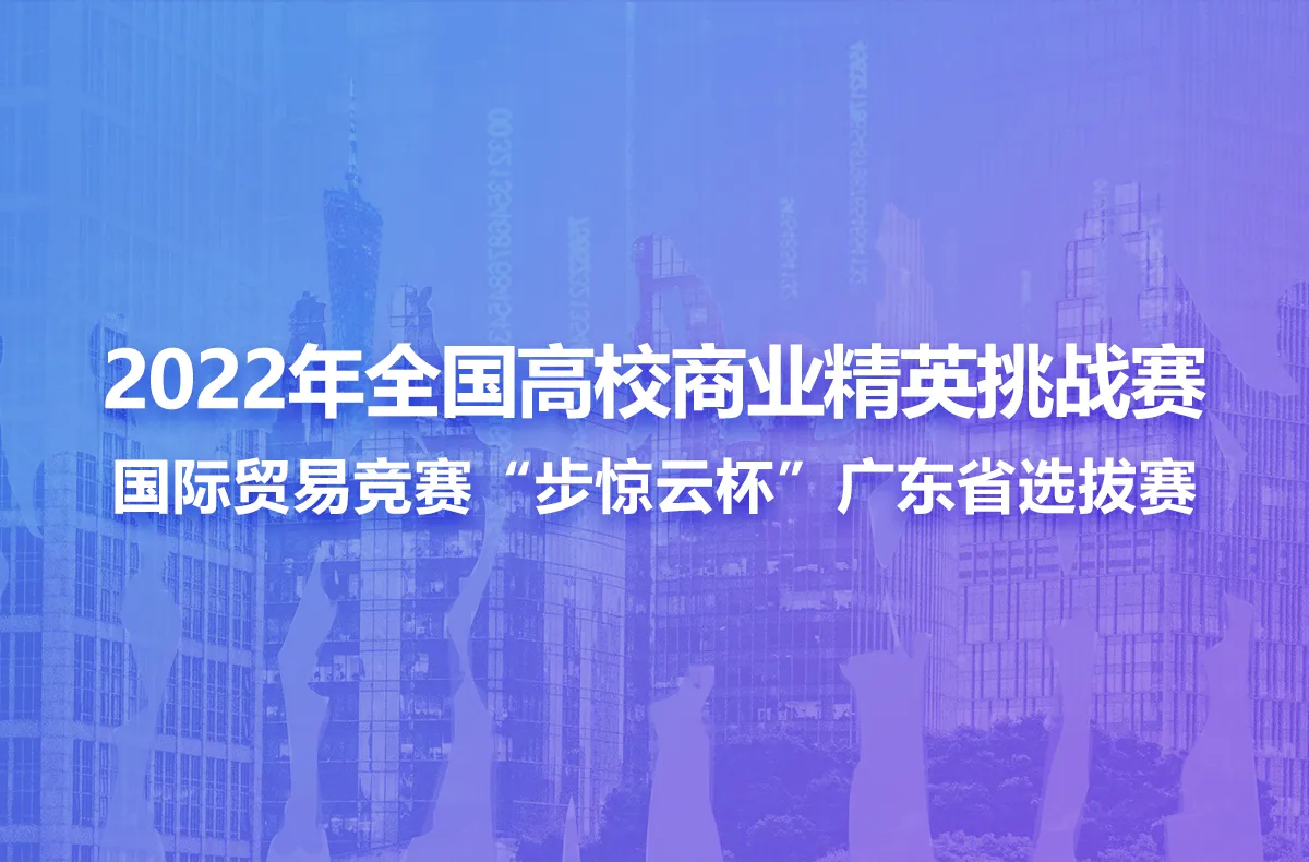 2022年全国高校商业精英挑战赛国际贸易竞赛“步惊云杯”广东省选拔赛
